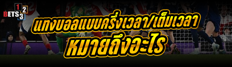 แทงบอลแบบครึ่งเวลา/เต็มเวลา หมายถึงอะไร