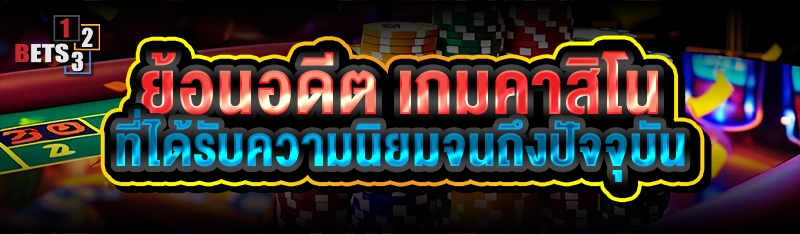 ย้อนอดีต เกมคาสิโน ที่ได้รับความนิยมจนถึงปัจจุบัน