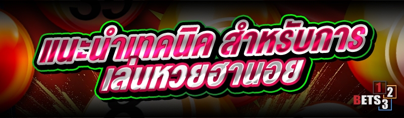 แนะนำเทคนิค สำหรับการเล่นหวยฮานอย 