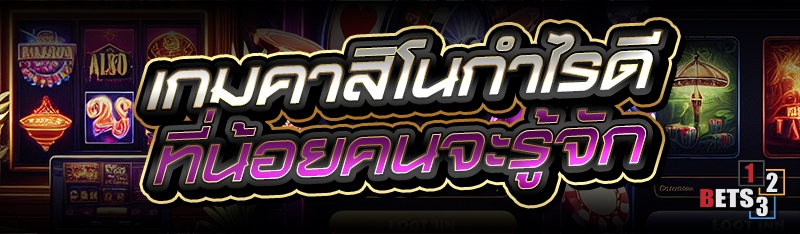เกมคาสิโน กำไรดี ที่น้อยคนจะรู้จัก